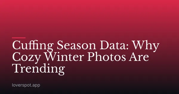 Cuffing Season Data: Why Cozy Winter Photos Are Trending