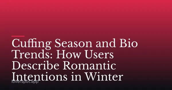 Cuffing Season and Bio Trends: How Users Describe Romantic Intentions in Winter