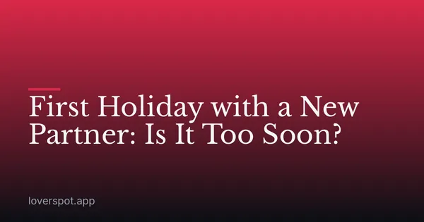 First Holiday with a New Partner: Is It Too Soon?