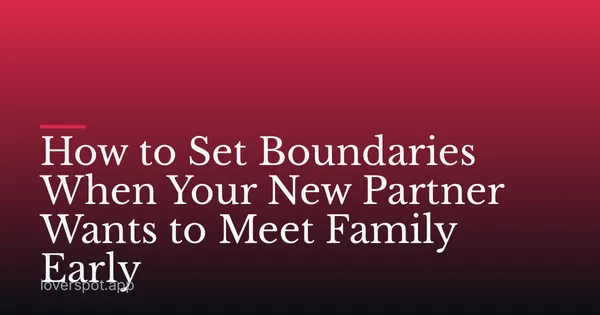 How to Set Boundaries When Your New Partner Wants to Meet Family Early