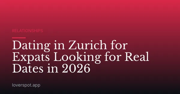 Dating in Zurich for Expats Looking for Real Dates in 2026