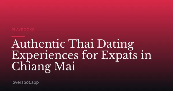 Authentic Thai Dating Experiences for Expats in Chiang Mai