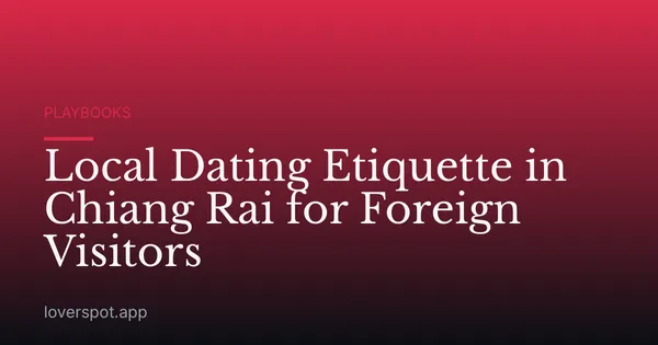 Local Dating Etiquette in Chiang Rai for Foreign Visitors