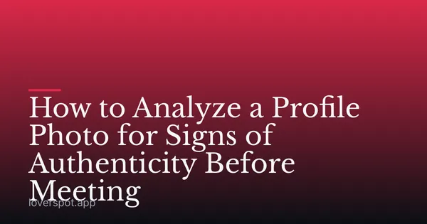 How to Analyze a Profile Photo for Signs of Authenticity Before Meeting