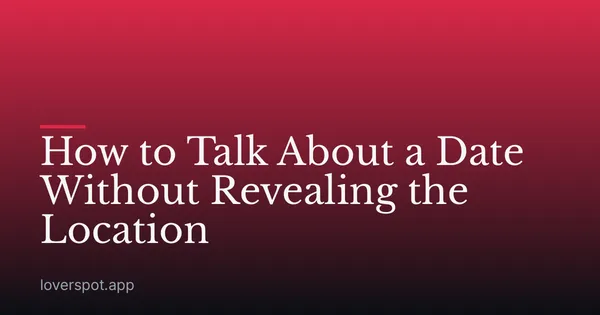 How to Talk About a Date Without Revealing the Location