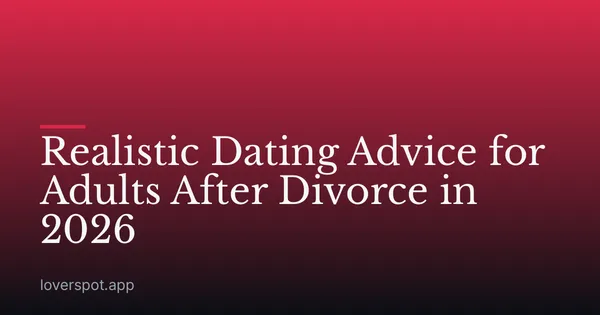 Realistic Dating Advice for Adults After Divorce in 2026