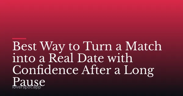 Best Way to Turn a Match into a Real Date with Confidence After a Long Pause