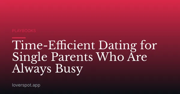 Time-Efficient Dating for Single Parents Who Are Always Busy