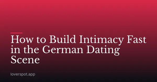 How to Build Intimacy Fast in the German Dating Scene
