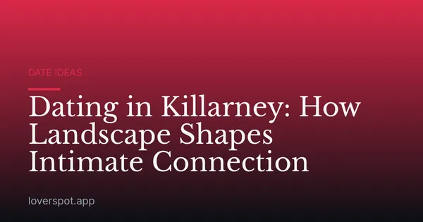 Dating in Killarney: How Landscape Shapes Intimate Connection
