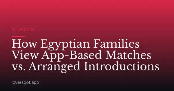 How Egyptian Families View App-Based Matches vs. Arranged Introductions