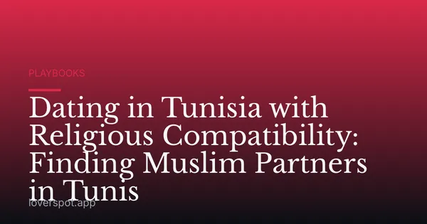 Dating in Tunisia with Religious Compatibility: Finding Muslim Partners in Tunis