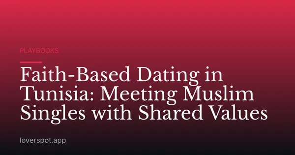 Faith-Based Dating in Tunisia: Meeting Muslim Singles with Shared Values