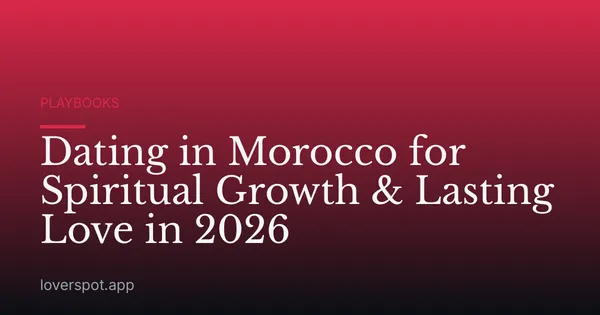 Dating in Morocco for Spiritual Growth & Lasting Love in 2026