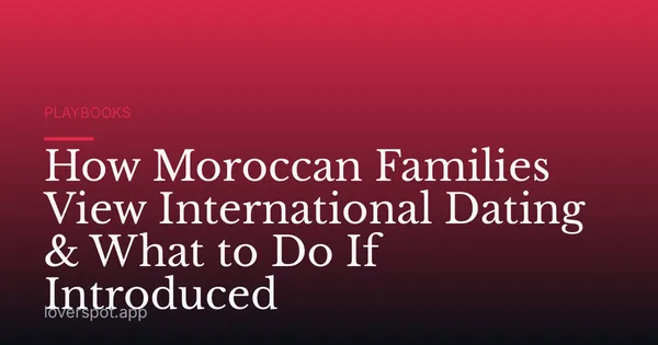 How Moroccan Families View International Dating & What to Do If Introduced
