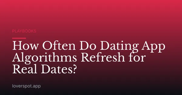 How Often Do Dating App Algorithms Refresh for Real Dates?