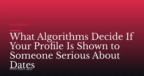 What Algorithms Decide If Your Profile Is Shown to Someone Serious About Dates
