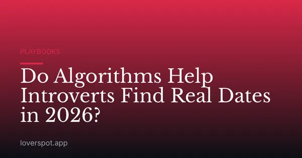 Do Algorithms Help Introverts Find Real Dates in 2026?