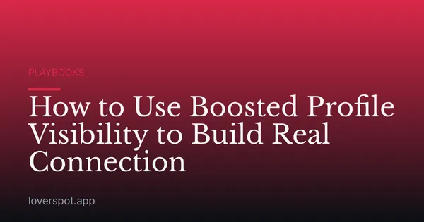 How to Use Boosted Profile Visibility to Build Real Connection