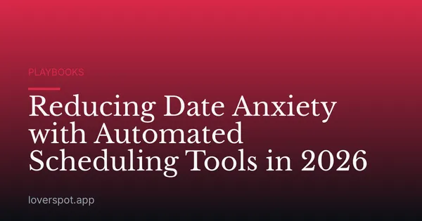 Reducing Date Anxiety with Automated Scheduling Tools in 2026