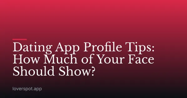Dating App Profile Tips: How Much of Your Face Should Show?