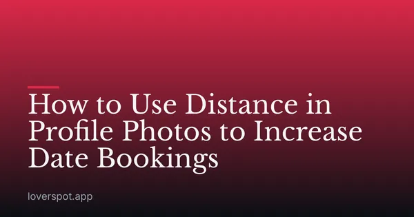 How to Use Distance in Profile Photos to Increase Date Bookings