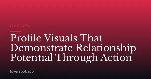 Profile Visuals That Demonstrate Relationship Potential Through Action