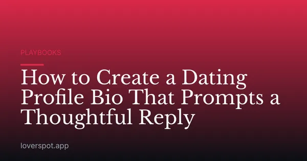 How to Create a Dating Profile Bio That Prompts a Thoughtful Reply