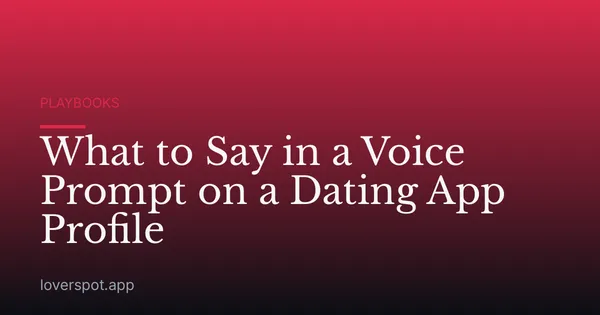 What to Say in a Voice Prompt on a Dating App Profile