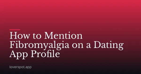How to Mention Fibromyalgia on a Dating App Profile
