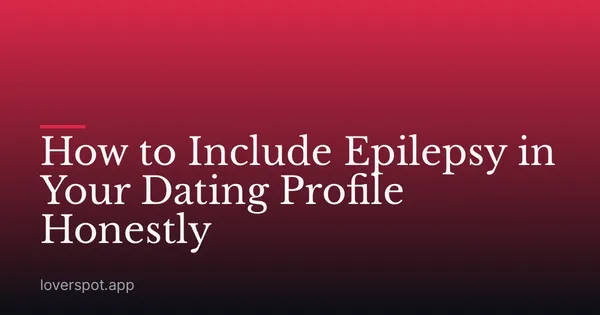 How to Include Epilepsy in Your Dating Profile Honestly