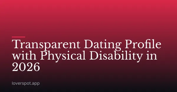 Transparent Dating Profile with Physical Disability in 2026