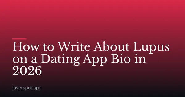 How to Write About Lupus on a Dating App Bio in 2026