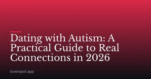 Dating with Autism: A Practical Guide to Real Connections in 2026