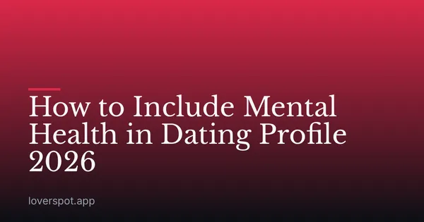 How to Include Mental Health in Dating Profile 2026