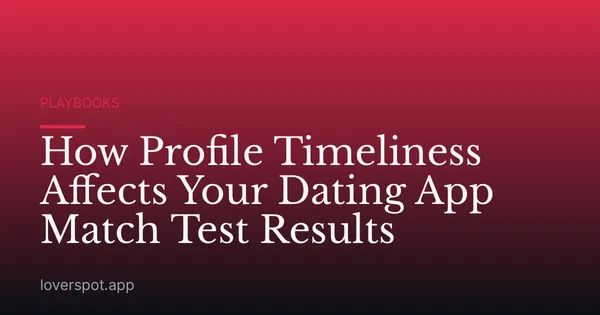 How Profile Timeliness Affects Your Dating App Match Test Results