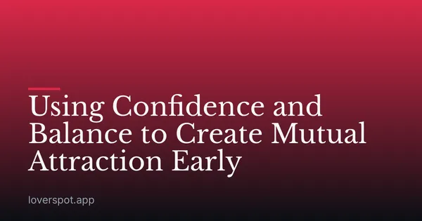 Using Confidence and Balance to Create Mutual Attraction Early
