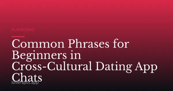 Common Phrases for Beginners in Cross-Cultural Dating App Chats