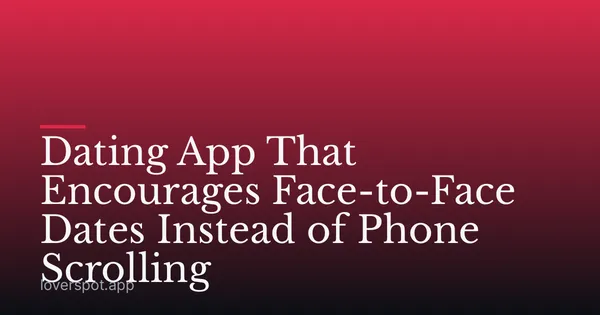 Dating App That Encourages Face-to-Face Dates Instead of Phone Scrolling