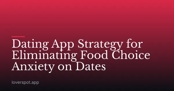 Dating App Strategy for Eliminating Food Choice Anxiety on Dates