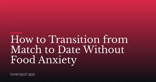 How to Transition from Match to Date Without Food Anxiety