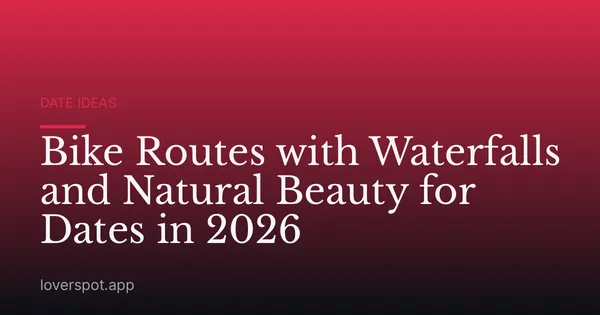 Bike Routes with Waterfalls and Natural Beauty for Dates in 2026
