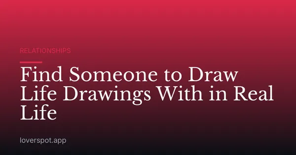 Find Someone to Draw Life Drawings With in Real Life