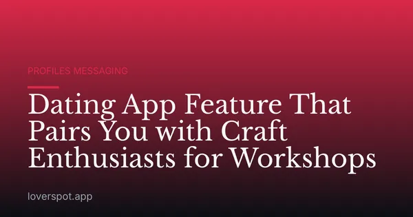 Dating App Feature That Pairs You with Craft Enthusiasts for Workshops