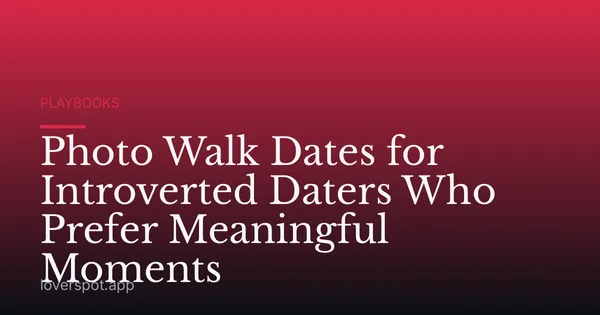 Photo Walk Dates for Introverted Daters Who Prefer Meaningful Moments