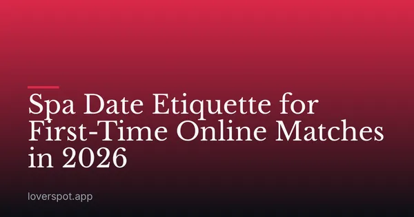 Spa Date Etiquette for First-Time Online Matches in 2026