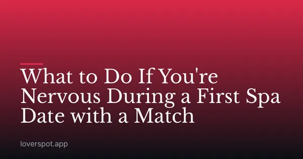 What to Do If You're Nervous During a First Spa Date with a Match