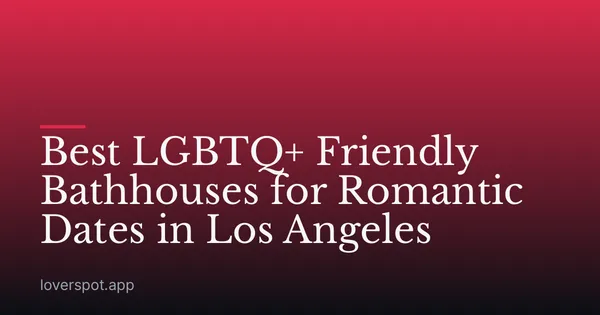 Best LGBTQ+ Friendly Bathhouses for Romantic Dates in Los Angeles