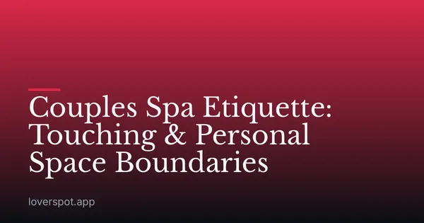 Couples Spa Etiquette: Touching & Personal Space Boundaries