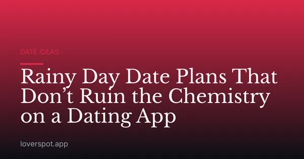 Rainy Day Date Plans That Don’t Ruin the Chemistry on a Dating App